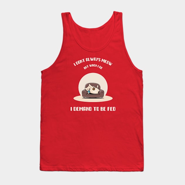 I DONT ALWAYS MEOW , BUT WHEN I DO, I DEMAND TO BE FED Tank Top by TeeBarn